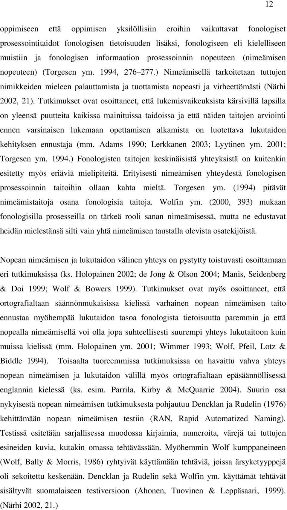 ) Nimeämisellä tarkoitetaan tuttujen nimikkeiden mieleen palauttamista ja tuottamista nopeasti ja virheettömästi (Närhi 2002, 21).