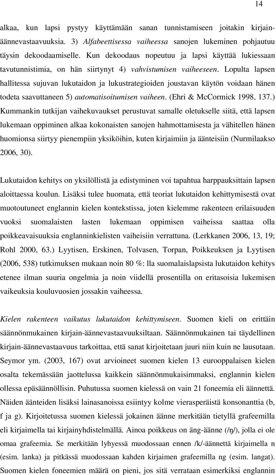 Lopulta lapsen hallitessa sujuvan lukutaidon ja lukustrategioiden joustavan käytön voidaan hänen todeta saavuttaneen 5) automatisoitumisen vaiheen. (Ehri & McCormick 1998, 137.