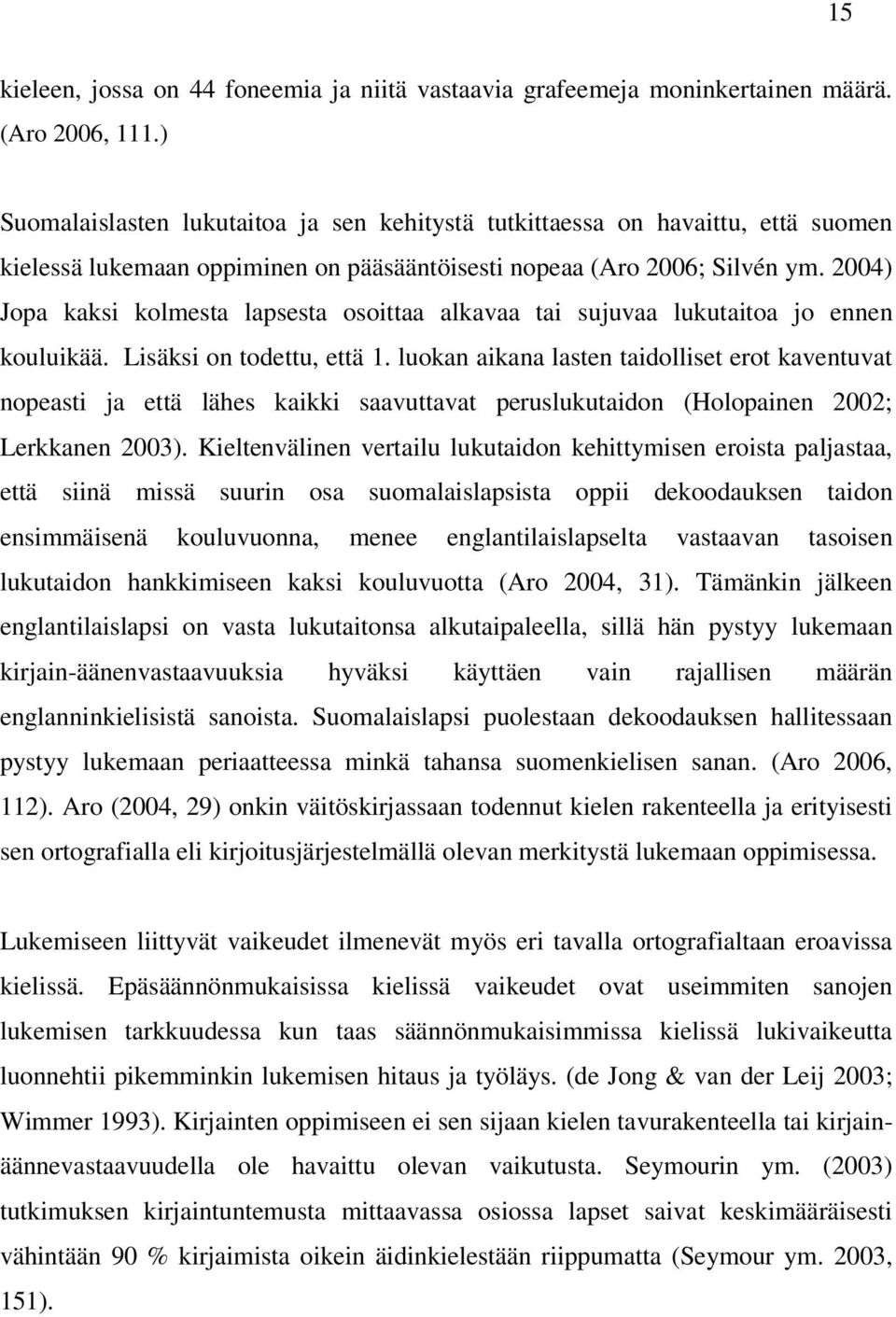 2004) Jopa kaksi kolmesta lapsesta osoittaa alkavaa tai sujuvaa lukutaitoa jo ennen kouluikää. Lisäksi on todettu, että 1.