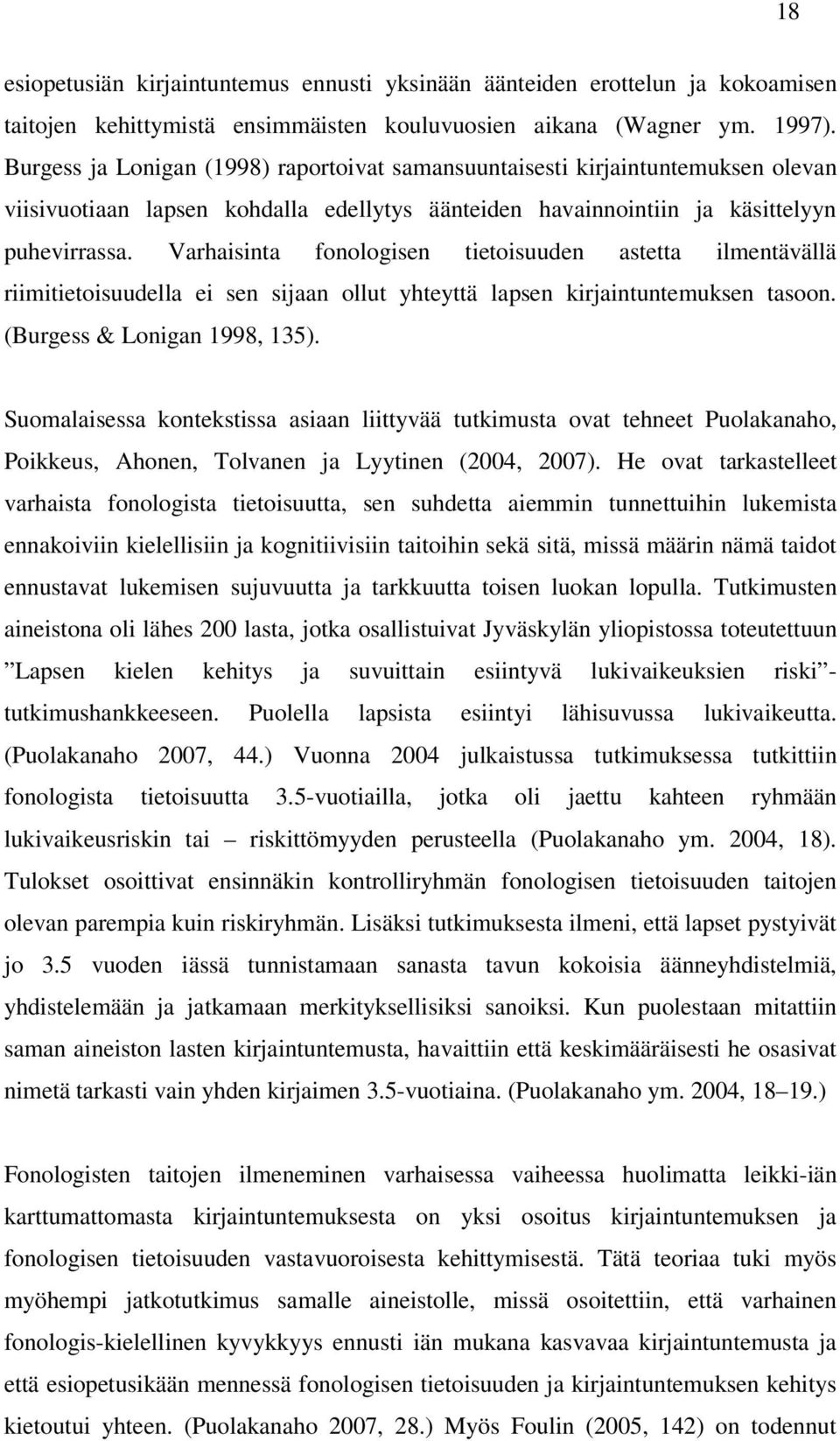 Varhaisinta fonologisen tietoisuuden astetta ilmentävällä riimitietoisuudella ei sen sijaan ollut yhteyttä lapsen kirjaintuntemuksen tasoon. (Burgess & Lonigan 1998, 135).