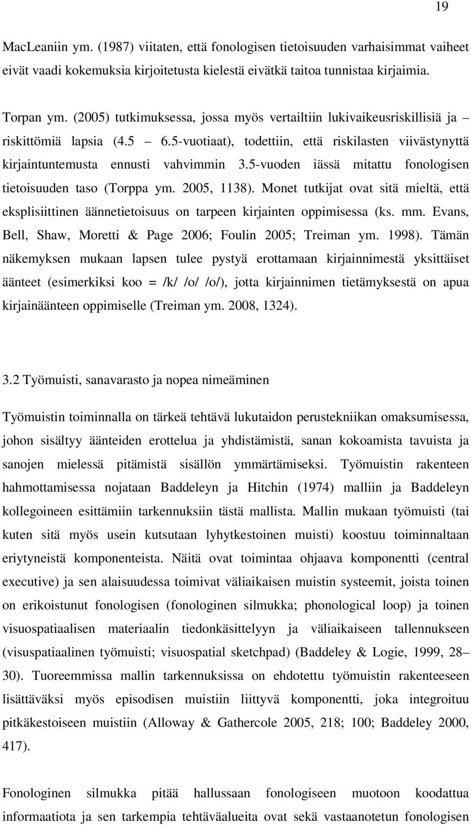 5-vuoden iässä mitattu fonologisen tietoisuuden taso (Torppa ym. 2005, 1138). Monet tutkijat ovat sitä mieltä, että eksplisiittinen äännetietoisuus on tarpeen kirjainten oppimisessa (ks. mm.