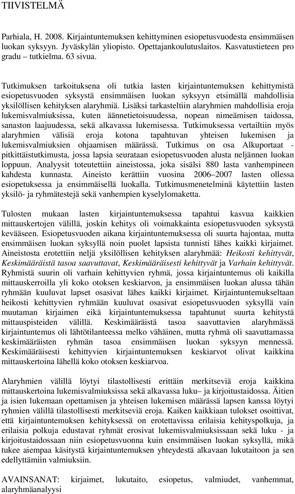 Lisäksi tarkasteltiin alaryhmien mahdollisia eroja lukemisvalmiuksissa, kuten äännetietoisuudessa, nopean nimeämisen taidossa, sanaston laajuudessa, sekä alkavassa lukemisessa.