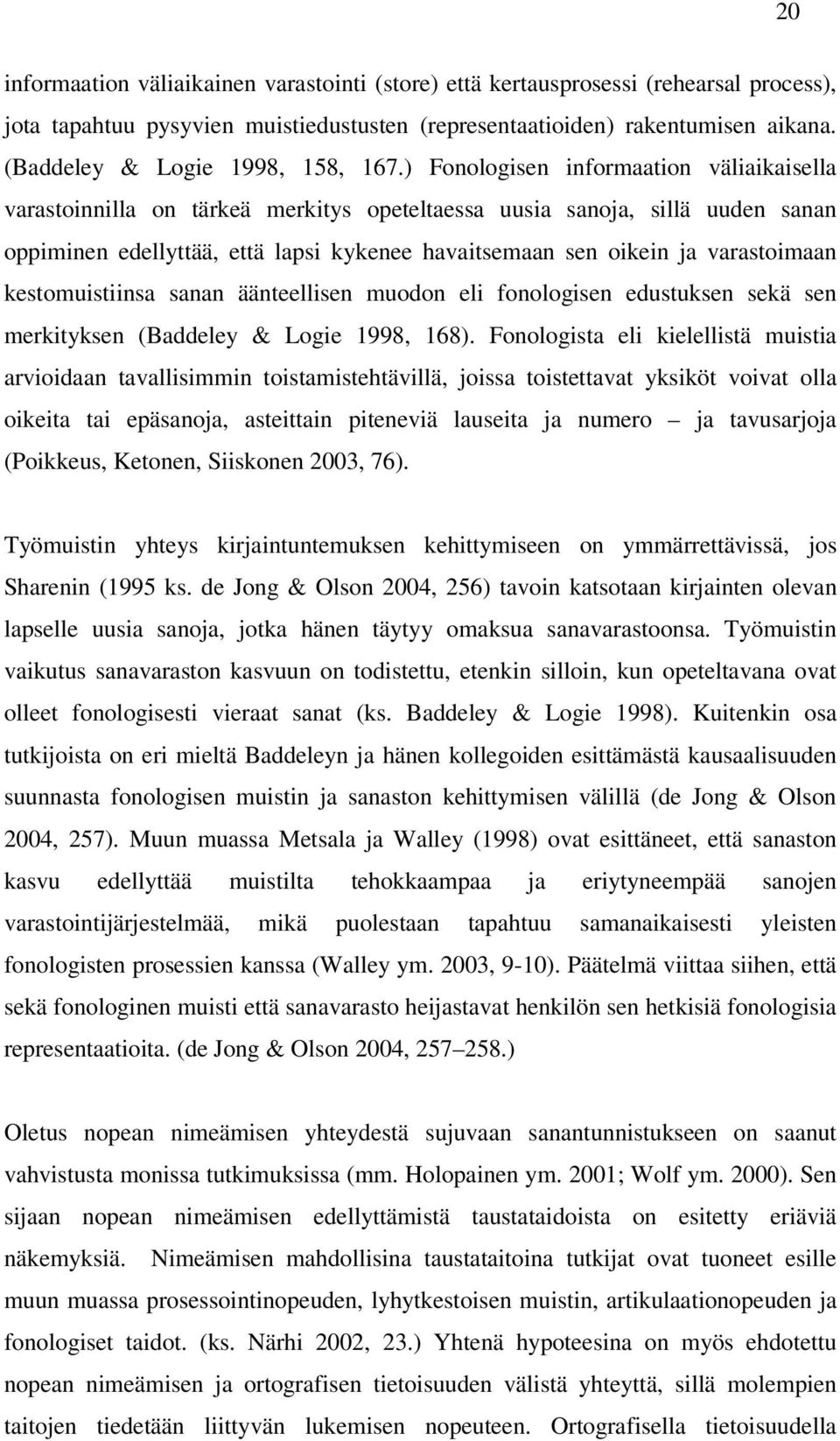 ) Fonologisen informaation väliaikaisella varastoinnilla on tärkeä merkitys opeteltaessa uusia sanoja, sillä uuden sanan oppiminen edellyttää, että lapsi kykenee havaitsemaan sen oikein ja