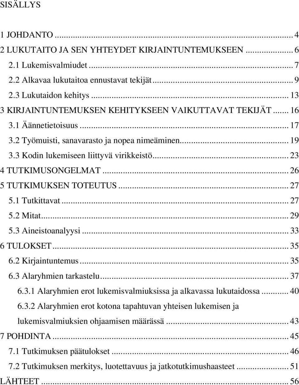 .. 23 4 TUTKIMUSONGELMAT... 26 5 TUTKIMUKSEN TOTEUTUS... 27 5.1 Tutkittavat... 27 5.2 Mitat... 29 5.3 Aineistoanalyysi... 33 6 TULOKSET... 35 6.2 Kirjaintuntemus... 35 6.3 Alaryhmien tarkastelu... 37 6.