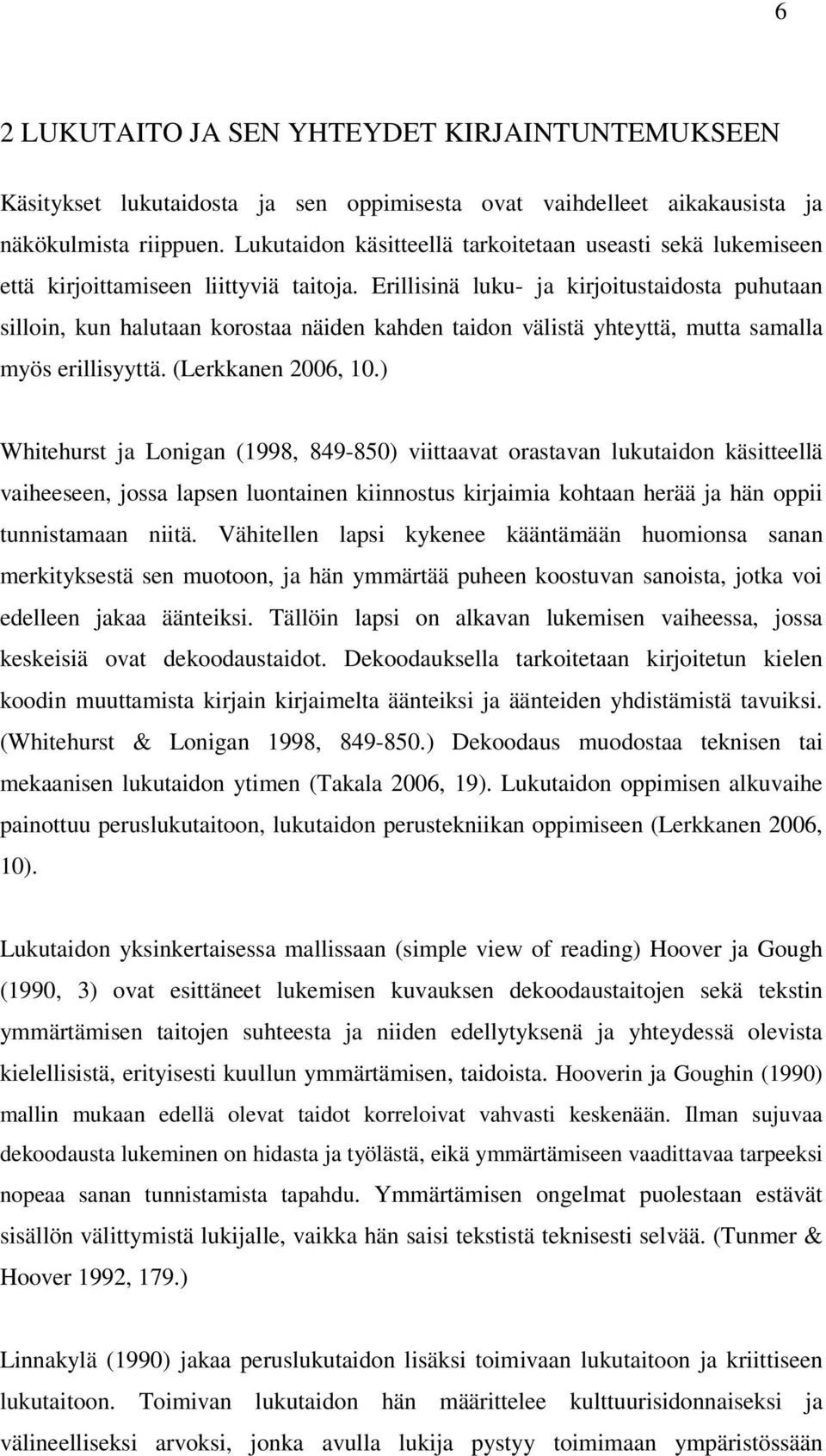 Erillisinä luku- ja kirjoitustaidosta puhutaan silloin, kun halutaan korostaa näiden kahden taidon välistä yhteyttä, mutta samalla myös erillisyyttä. (Lerkkanen 2006, 10.