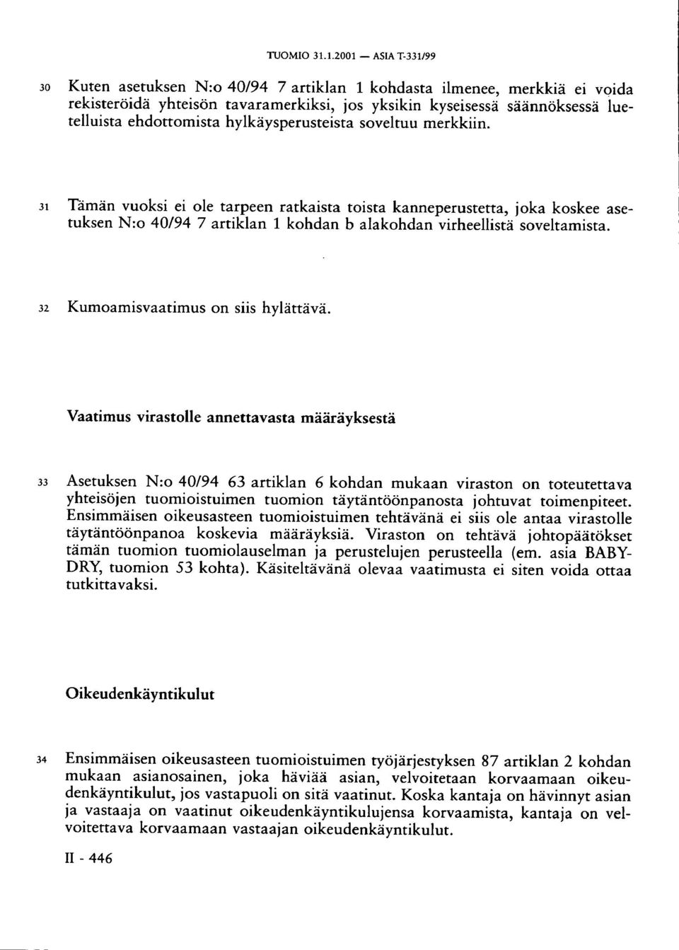 hylkäysperusteista soveltuu merkkiin. 31 Tämän vuoksi ei ole tarpeen ratkaista toista kanneperustetta, joka koskee asetuksen N:o 40/94 7 artiklan 1 kohdan b alakohdan virheellistä soveltamista.