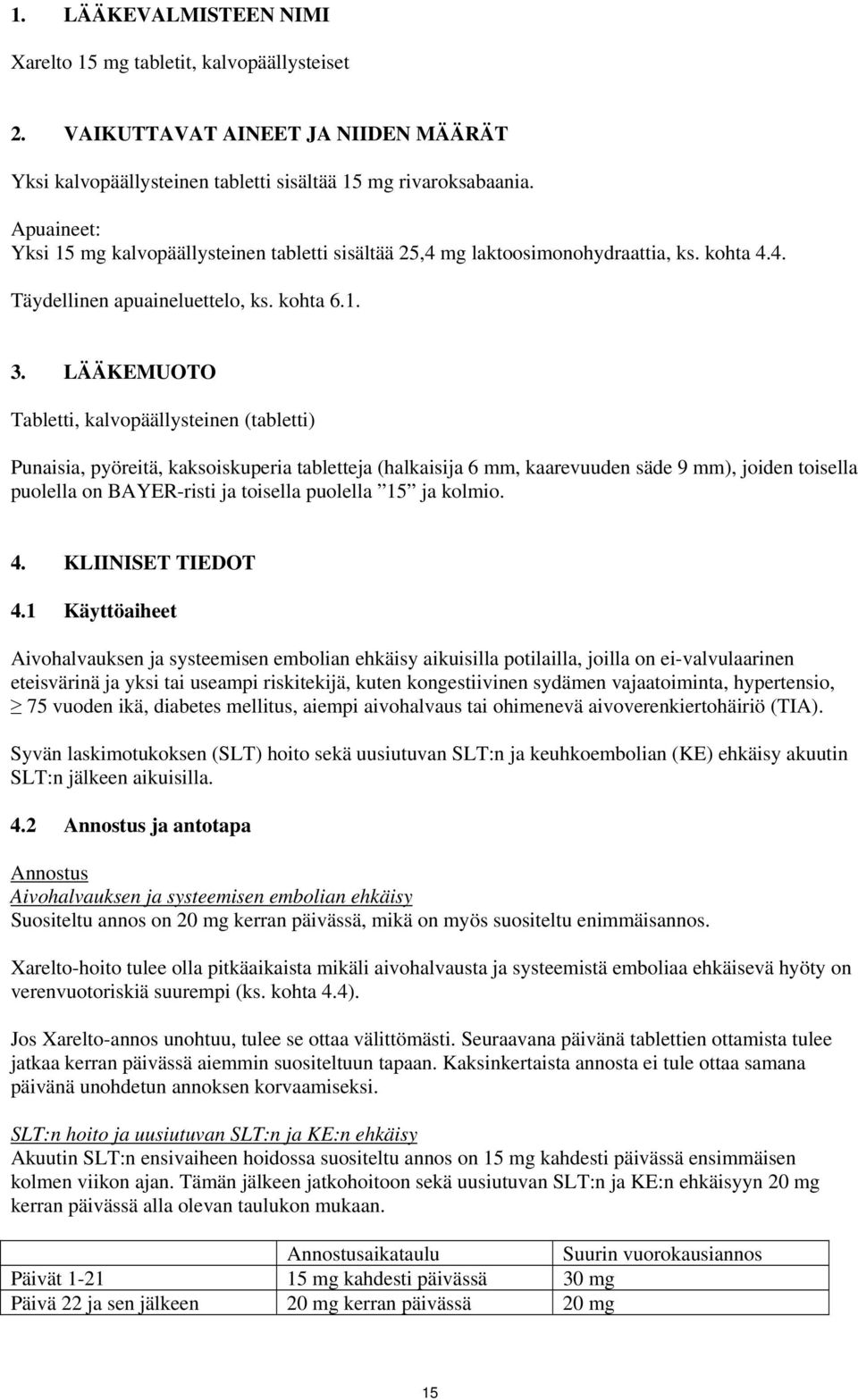 LÄÄKEMUOTO Tabletti, kalvopäällysteinen (tabletti) Punaisia, pyöreitä, kaksoiskuperia tabletteja (halkaisija 6 mm, kaarevuuden säde 9 mm), joiden toisella puolella on BAYER-risti ja toisella puolella