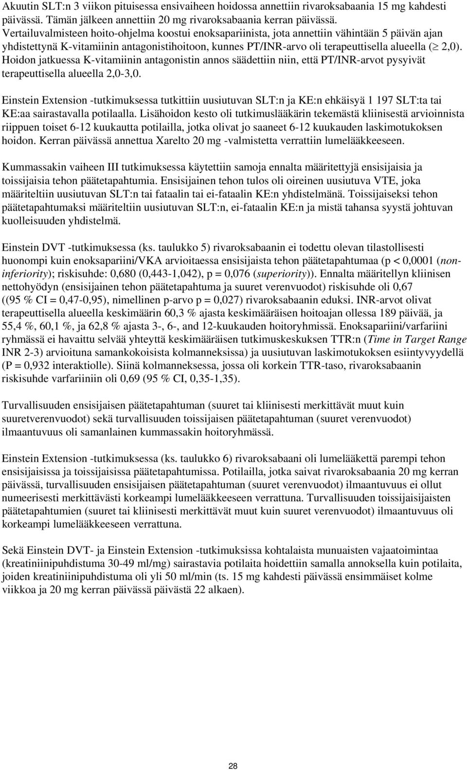 Hoidon jatkuessa K-vitamiinin antagonistin annos säädettiin niin, että PT/INR-arvot pysyivät terapeuttisella alueella 2,0-3,0.