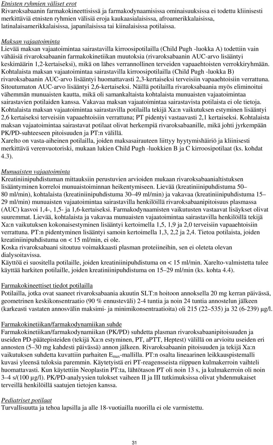 Maksan vajaatoiminta Lievää maksan vajaatoimintaa sairastavilla kirroosipotilailla (Child Pugh -luokka A) todettiin vain vähäisiä rivaroksabaanin farmakokinetiikan muutoksia (rivaroksabaanin AUC-arvo