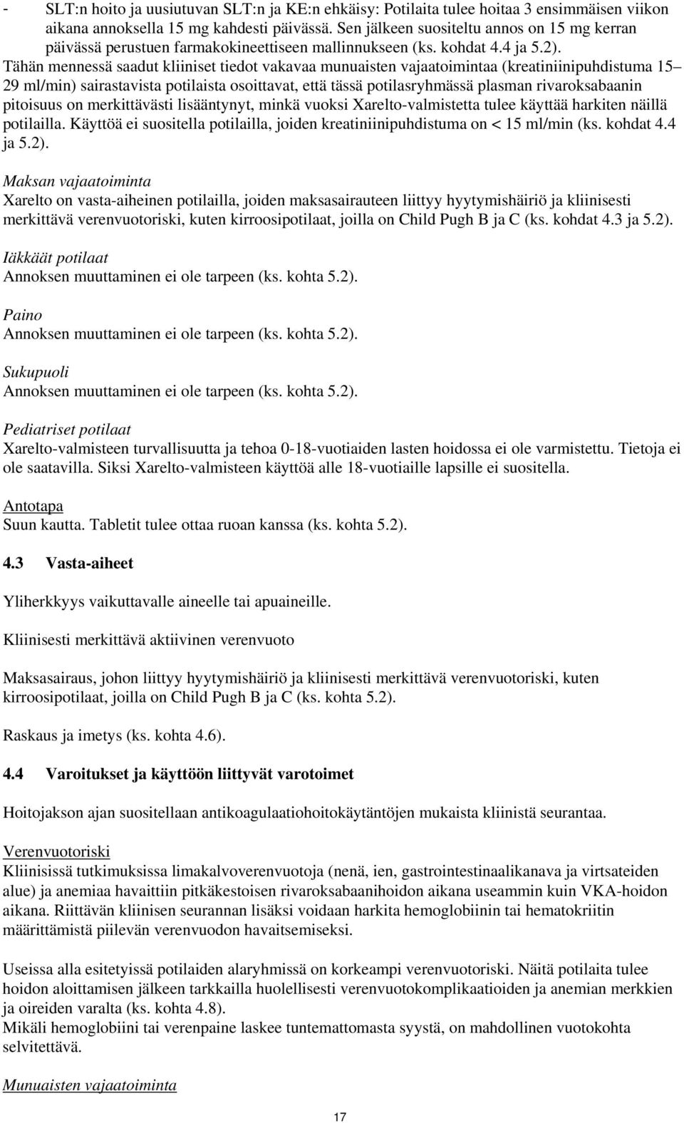 Tähän mennessä saadut kliiniset tiedot vakavaa munuaisten vajaatoimintaa (kreatiniinipuhdistuma 15 29 ml/min) sairastavista potilaista osoittavat, että tässä potilasryhmässä plasman rivaroksabaanin