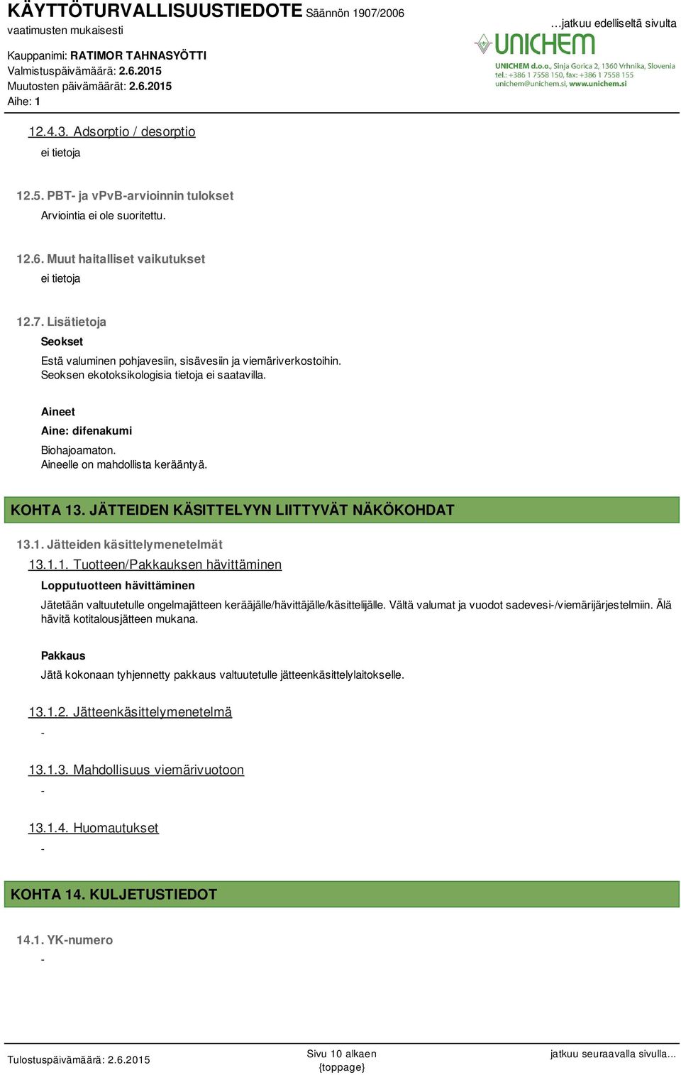 Aineelle on mahdollista kerääntyä. KOHTA 13. JÄTTEIDEN KÄSITTELYYN LIITTYVÄT NÄKÖKOHDAT 13.1. Jätteiden käsittelymenetelmät 13.1.1. Tuotteen/Pakkauksen hävittäminen Lopputuotteen hävittäminen Jätetään valtuutetulle ongelmajätteen kerääjälle/hävittäjälle/käsittelijälle.