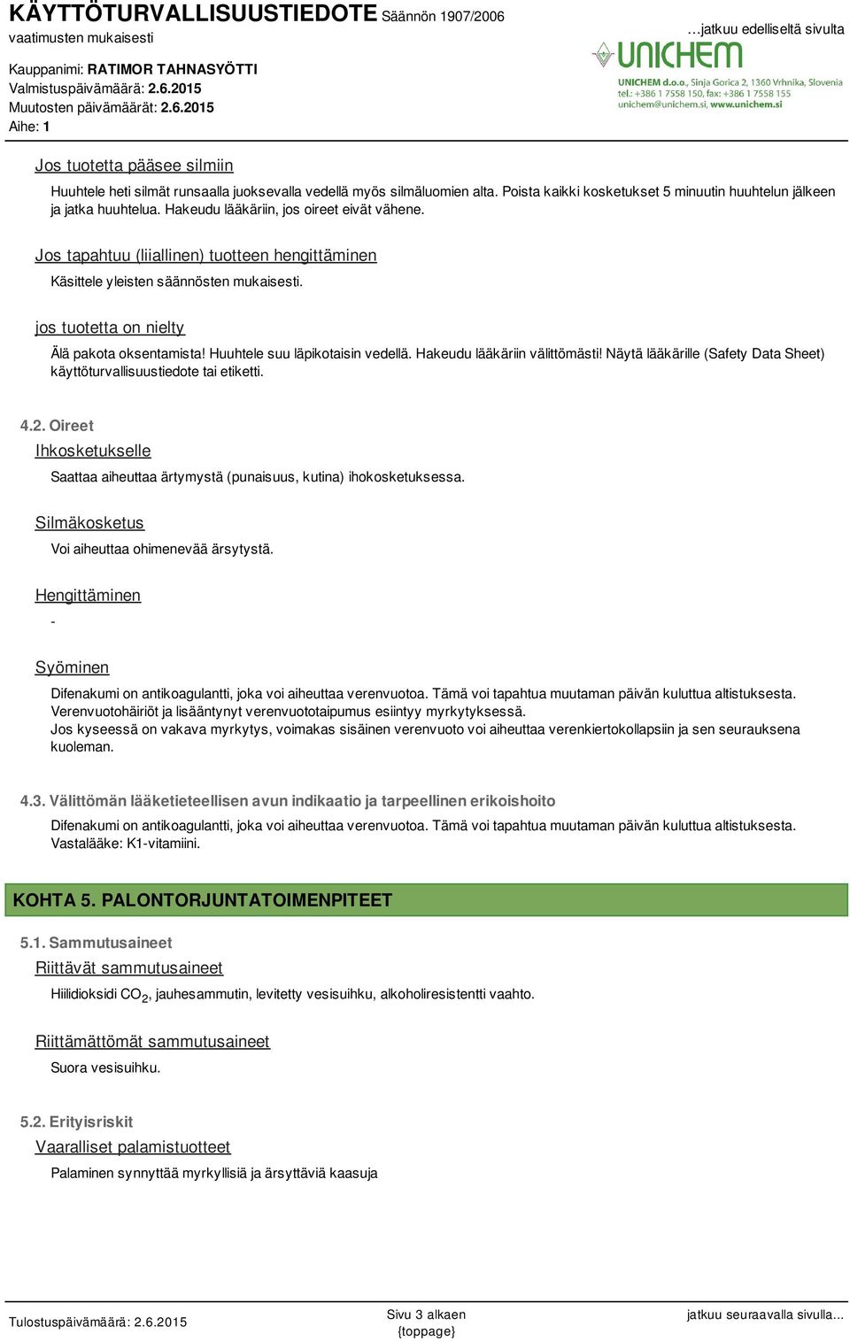 Huuhtele suu läpikotaisin vedellä. Hakeudu lääkäriin välittömästi! Näytä lääkärille (Safety Data Sheet) käyttöturvallisuustiedote tai etiketti. 4.2.