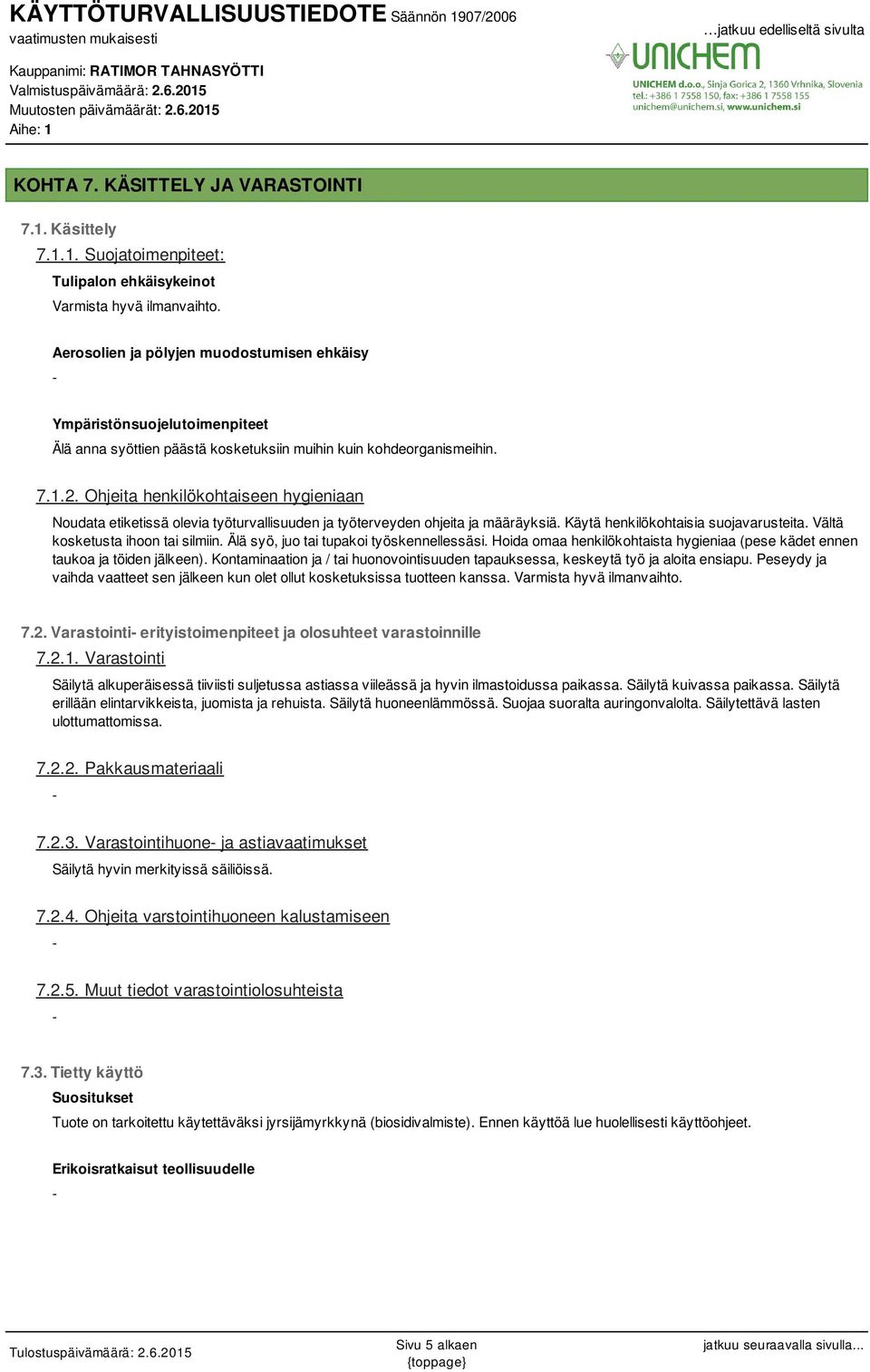 Ohjeita henkilökohtaiseen hygieniaan Noudata etiketissä olevia työturvallisuuden ja työterveyden ohjeita ja määräyksiä. Käytä henkilökohtaisia suojavarusteita. Vältä kosketusta ihoon tai silmiin.