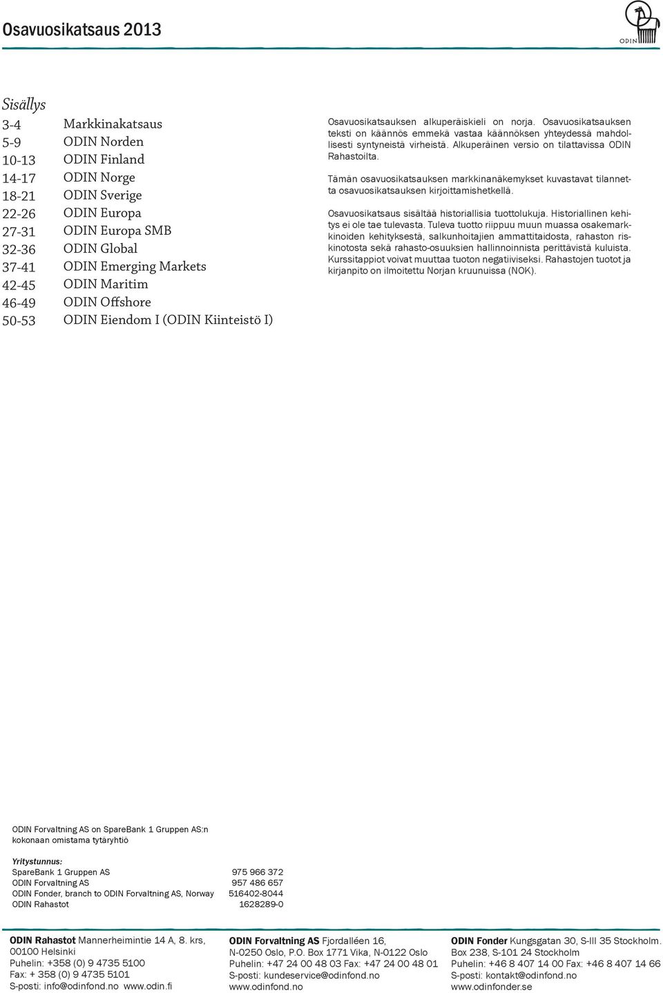 Osavuosikatsauksen teksti on käännös emmekä vastaa käännöksen yhteydessä mahdollisesti syntyneistä virheistä. Alkuperäinen versio on tilattavissa ODIN Rahastoilta.