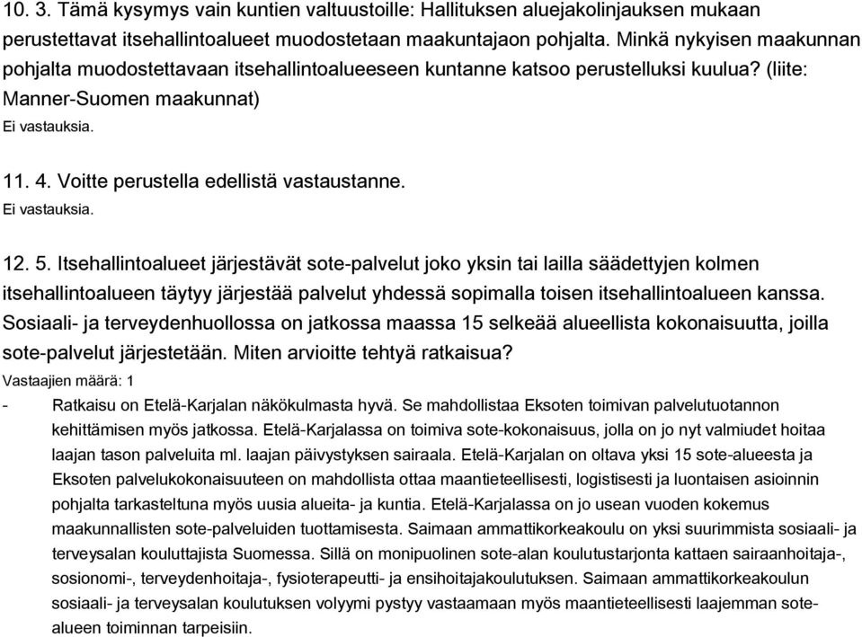 Itsehallintoalueet järjestävät sote-palvelut joko yksin tai lailla säädettyjen kolmen itsehallintoalueen täytyy järjestää palvelut yhdessä sopimalla toisen itsehallintoalueen kanssa.