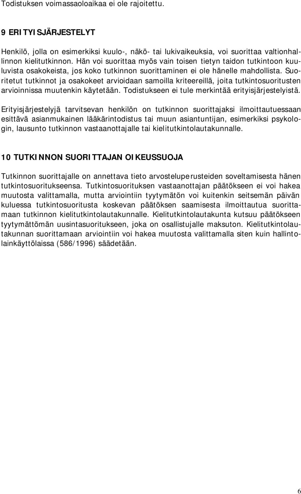 Suoritetut tutkinnot ja osakokeet arvioidaan samoilla kriteereillä, joita tutkintosuoritusten arvioinnissa muutenkin käytetään. Todistukseen ei tule merkintää erityisjärjestelyistä.