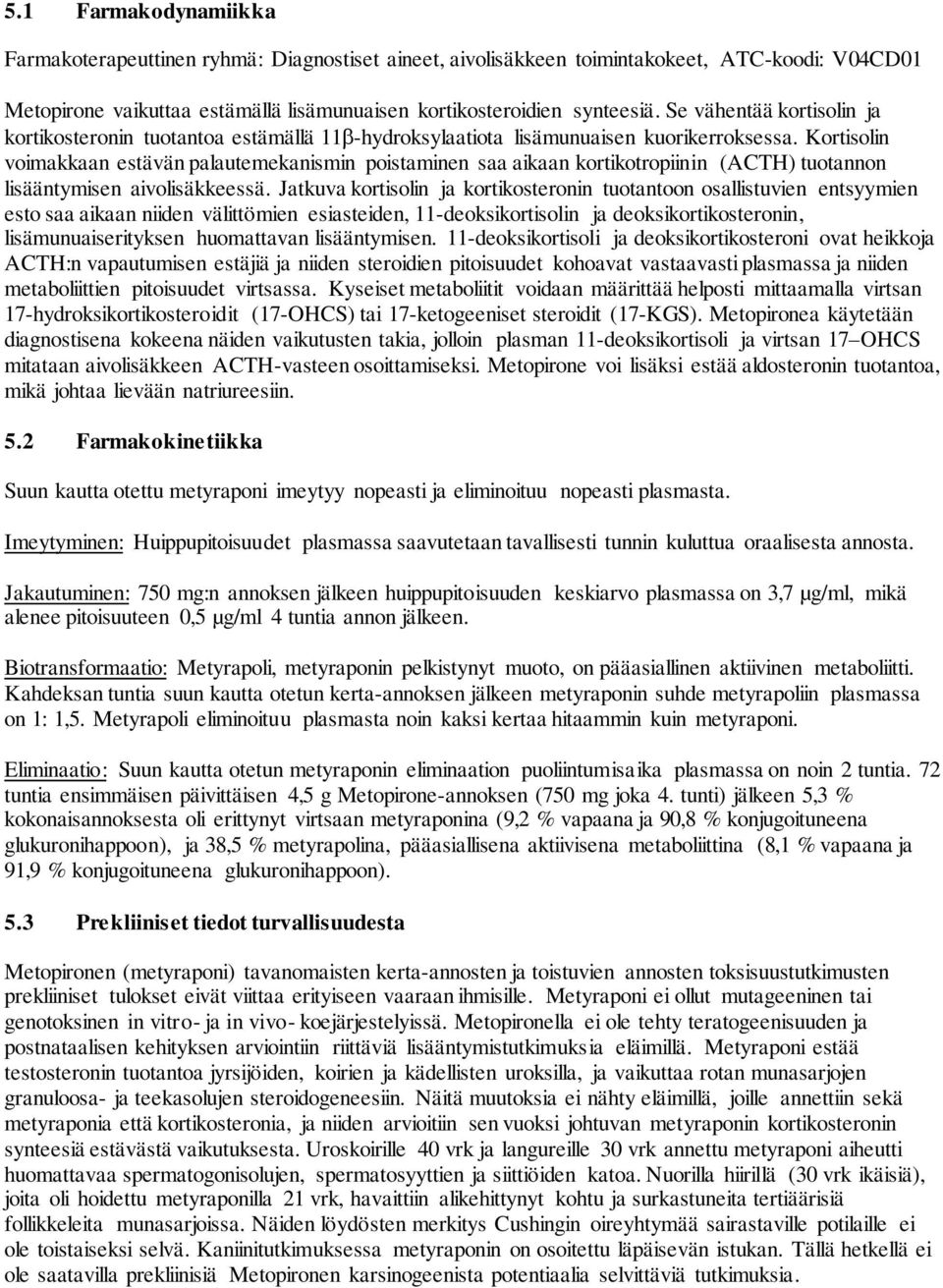 Kortisolin voimakkaan estävän palautemekanismin poistaminen saa aikaan kortikotropiinin (ACTH) tuotannon lisääntymisen aivolisäkkeessä.