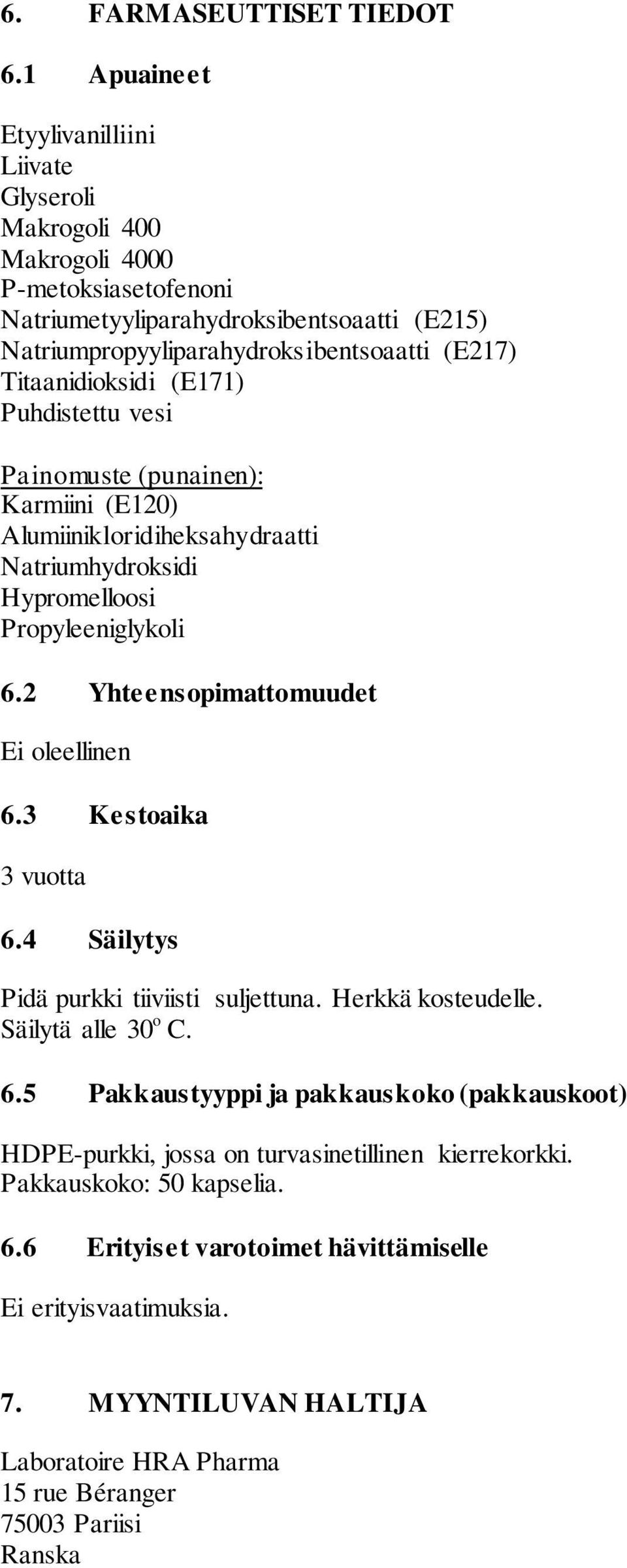 Titaanidioksidi (E171) Puhdistettu vesi Painomuste (punainen): Karmiini (E120) Alumiinikloridiheksahydraatti Natriumhydroksidi Hypromelloosi Propyleeniglykoli 6.