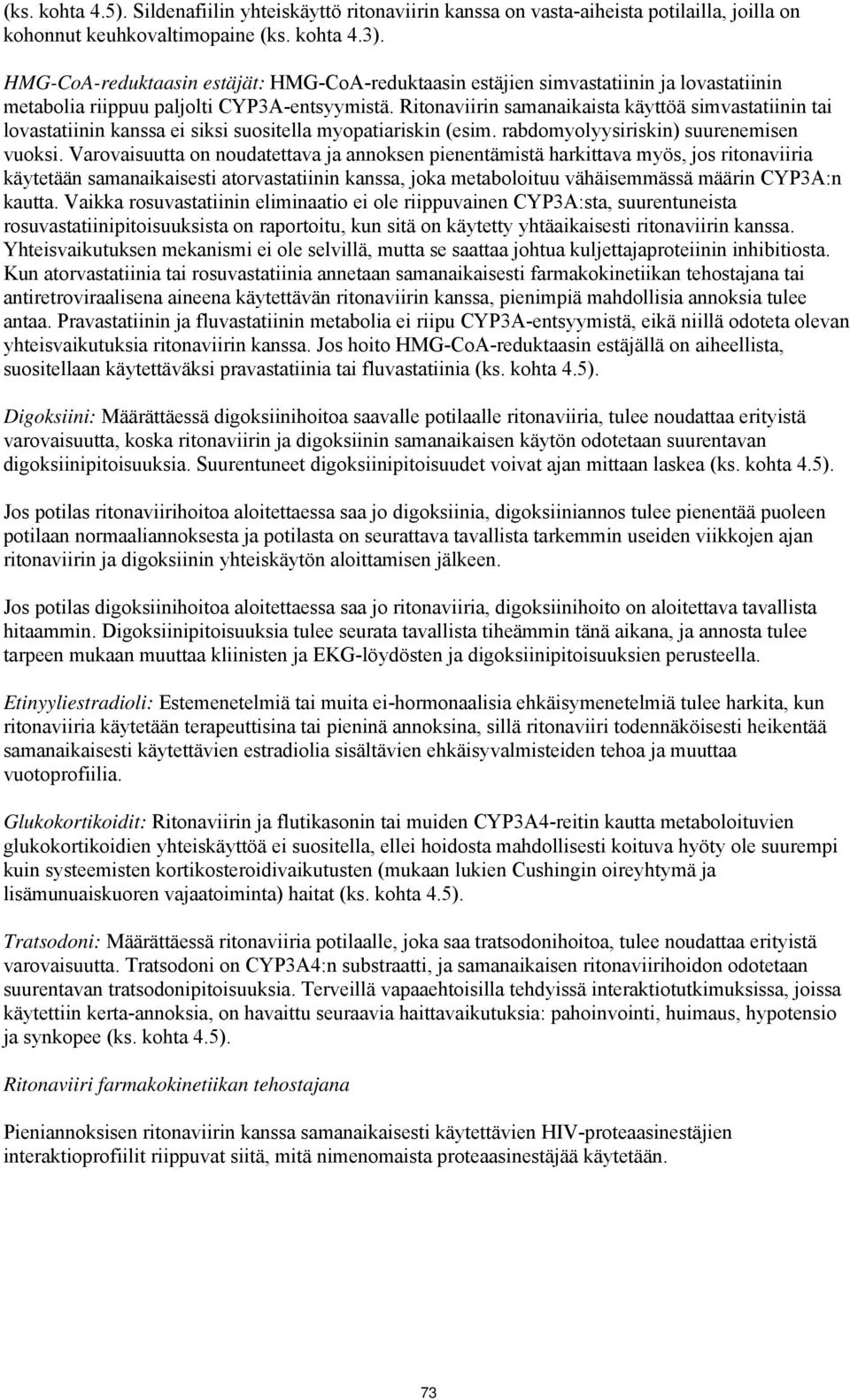 Ritonaviirin samanaikaista käyttöä simvastatiinin tai lovastatiinin kanssa ei siksi suositella myopatiariskin (esim. rabdomyolyysiriskin) suurenemisen vuoksi.