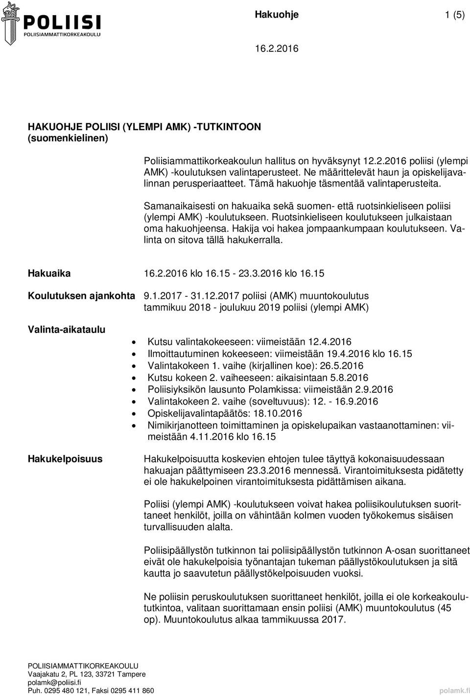 Samanaikaisesti on hakuaika sekä suomen- että ruotsinkieliseen poliisi (ylempi AMK) -koulutukseen. Ruotsinkieliseen koulutukseen julkaistaan oma hakuohjeensa.