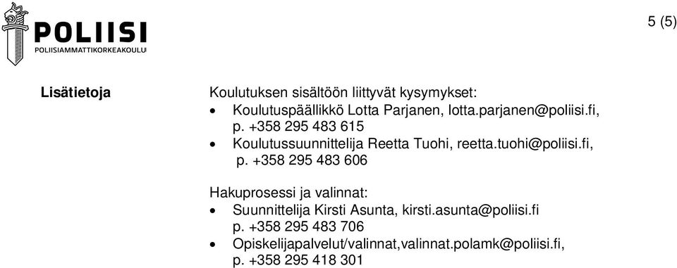 tuohi@poliisi.fi, p. +358 295 483 606 Hakuprosessi ja valinnat: Suunnittelija Kirsti Asunta, kirsti.