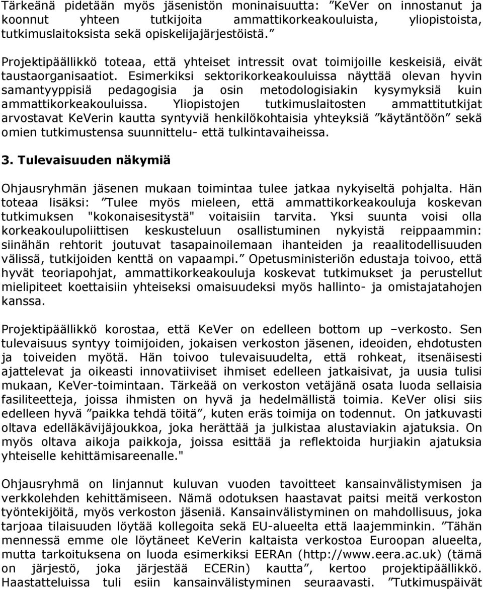 Esimerkiksi sektorikorkeakouluissa näyttää olevan hyvin samantyyppisiä pedagogisia ja osin metodologisiakin kysymyksiä kuin ammattikorkeakouluissa.