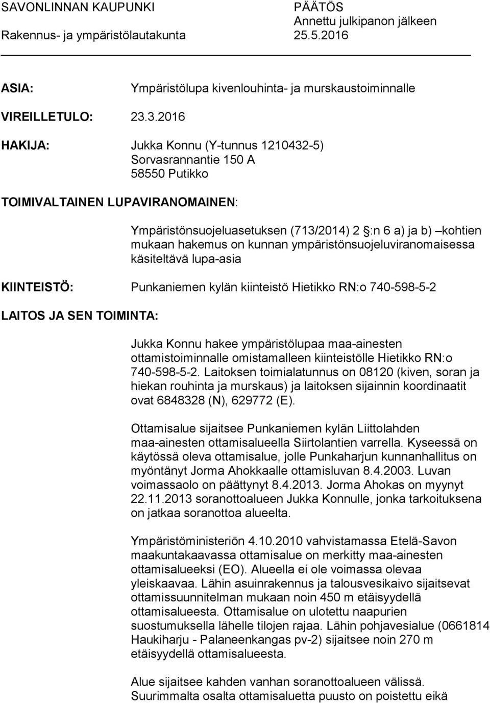 kunnan ympäristönsuojeluviranomaisessa käsiteltävä lupa-asia KIINTEISTÖ: Punkaniemen kylän kiinteistö Hietikko RN:o 740-598-5-2 LAITOS JA SEN TOIMINTA: Jukka Konnu hakee ympäristölupaa maa-ainesten
