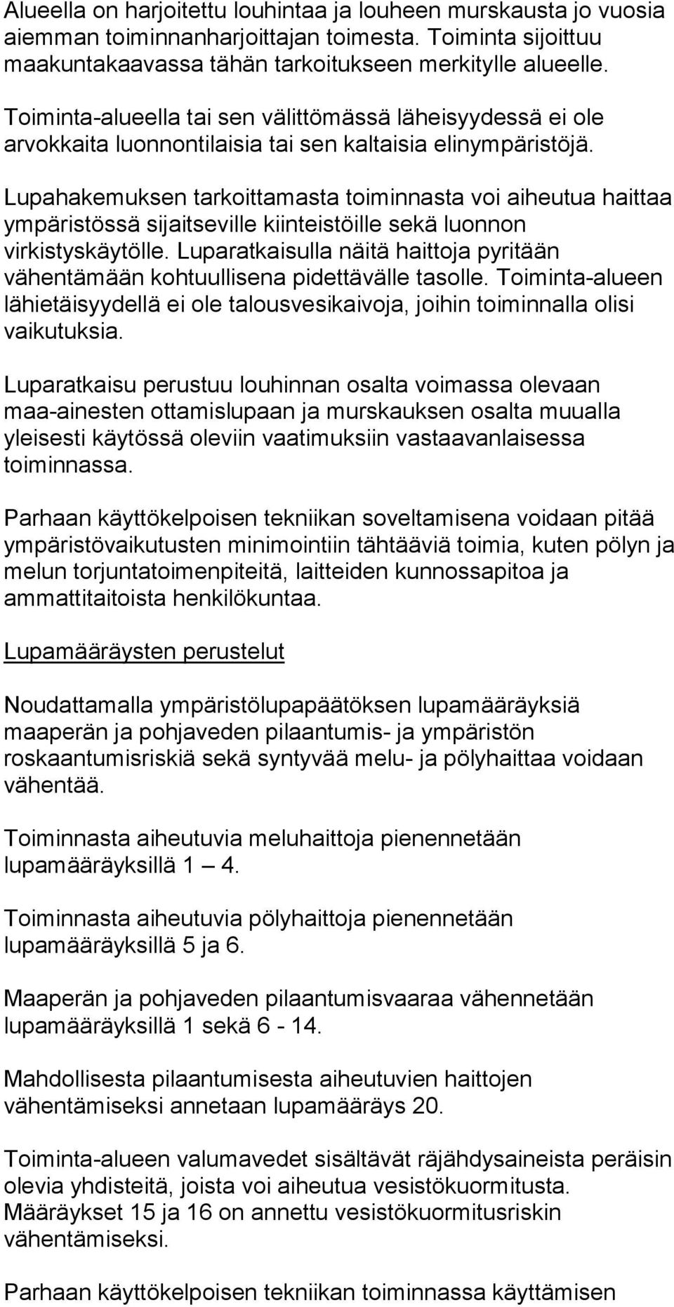 Lupahakemuksen tarkoittamasta toiminnasta voi aiheutua haittaa ympäristössä sijaitseville kiinteistöille sekä luonnon virkistyskäytölle.
