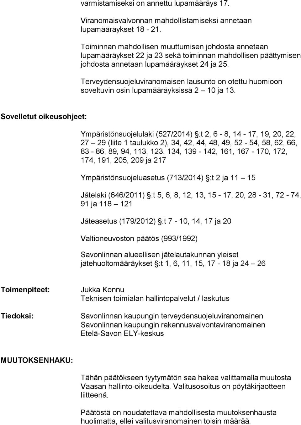 Terveydensuojeluviranomaisen lausunto on otettu huomioon soveltuvin osin lupamääräyksissä 2 10 ja 13.