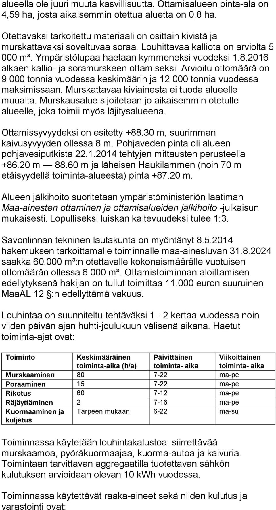 2016 alkaen kallio- ja soramurskeen ottamiseksi. Arvioitu ottomäärä on 9 000 tonnia vuodessa keskimäärin ja 12 000 tonnia vuodessa maksimissaan. Murskattavaa kiviainesta ei tuoda alueelle muualta.