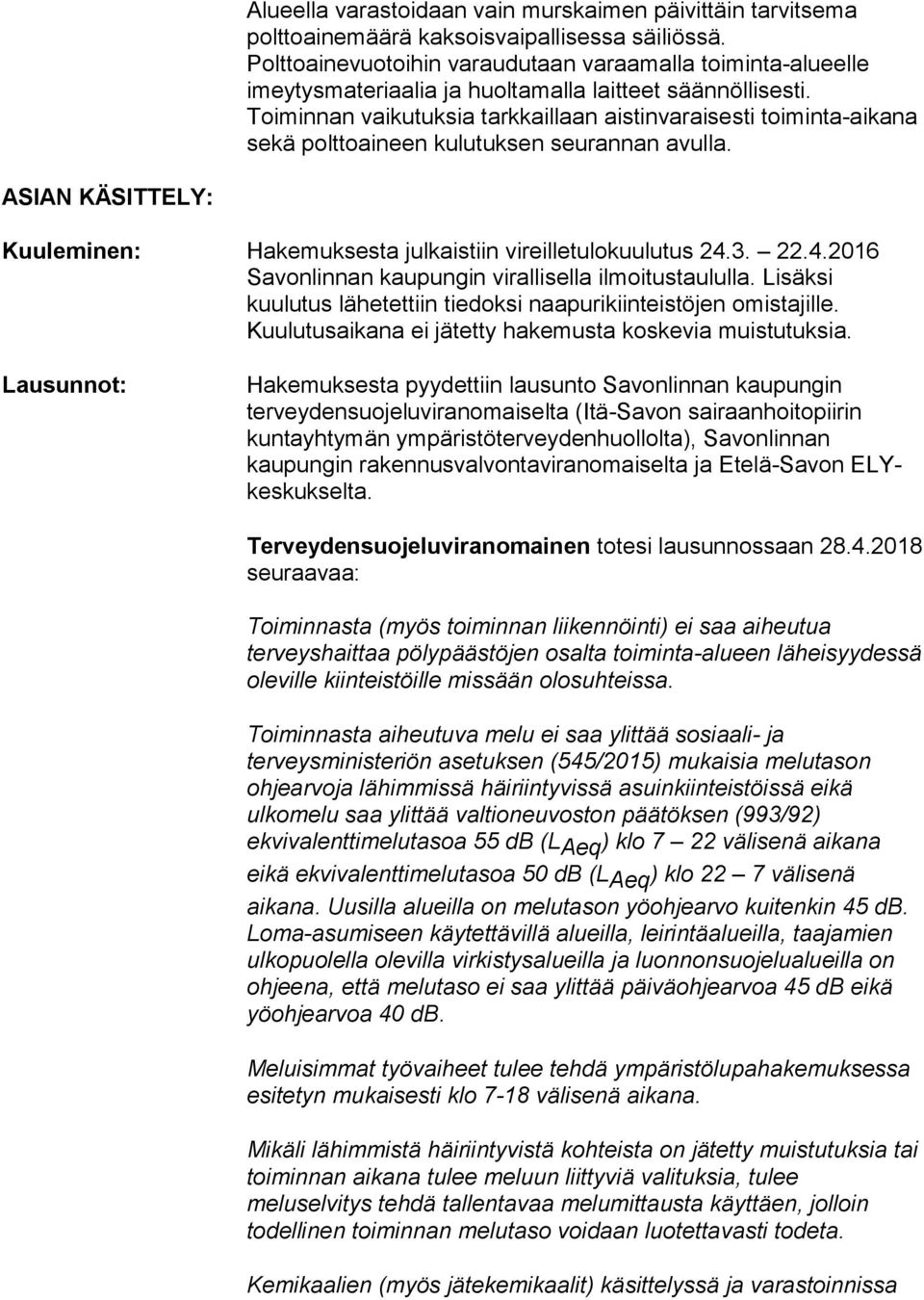 Toiminnan vaikutuksia tarkkaillaan aistinvaraisesti toiminta-aikana sekä polttoaineen kulutuksen seurannan avulla. ASIAN KÄSITTELY: Kuuleminen: Hakemuksesta julkaistiin vireilletulokuulutus 24.3. 22.