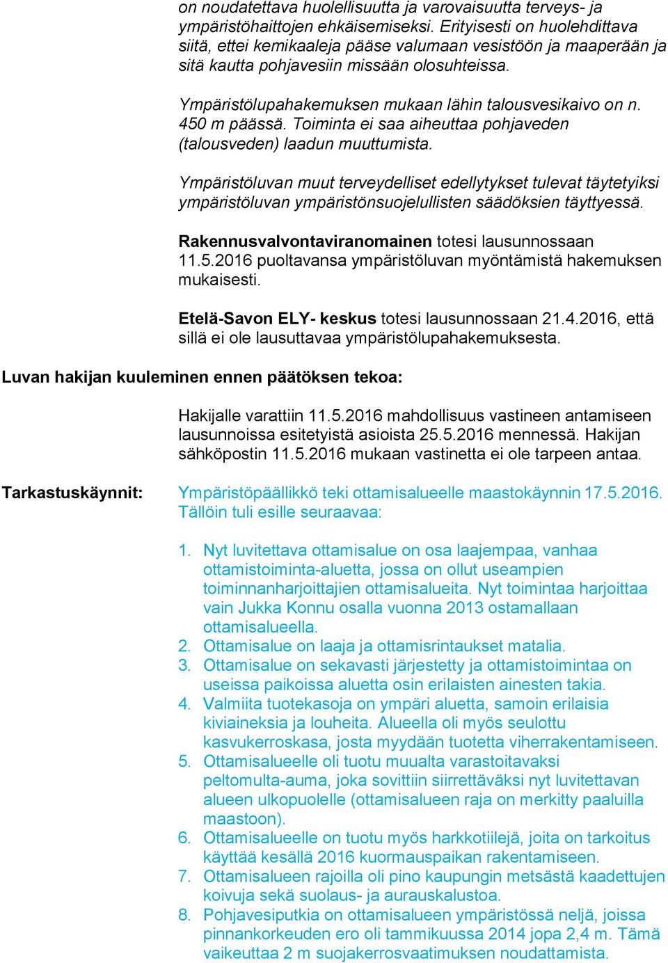 450 m päässä. Toiminta ei saa aiheuttaa pohjaveden (talousveden) laadun muuttumista.