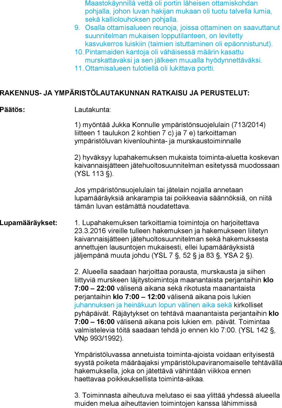 Pintamaiden kantoja oli vähäisessä määrin kasattu murskattavaksi ja sen jälkeen muualla hyödynnettäväksi. 11. Ottamisalueen tulotiellä oli lukittava portti.