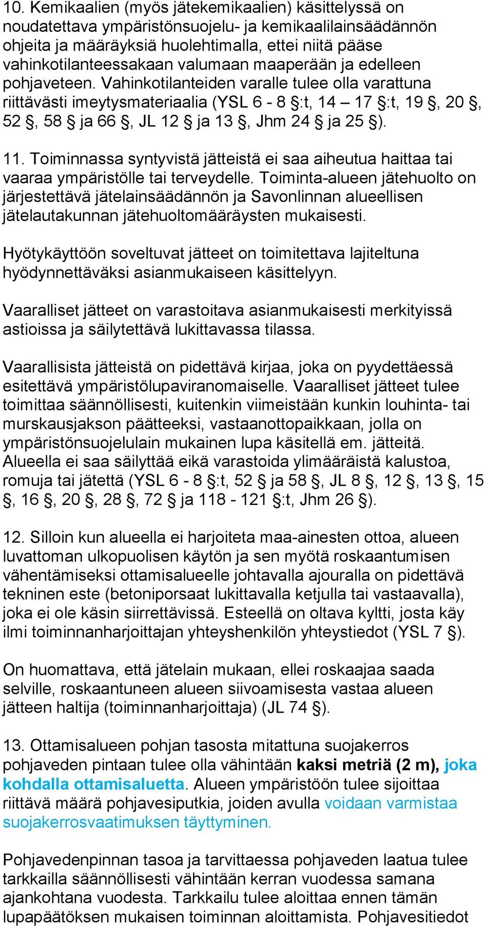 Toiminnassa syntyvistä jätteistä ei saa aiheutua haittaa tai vaaraa ympäristölle tai terveydelle.