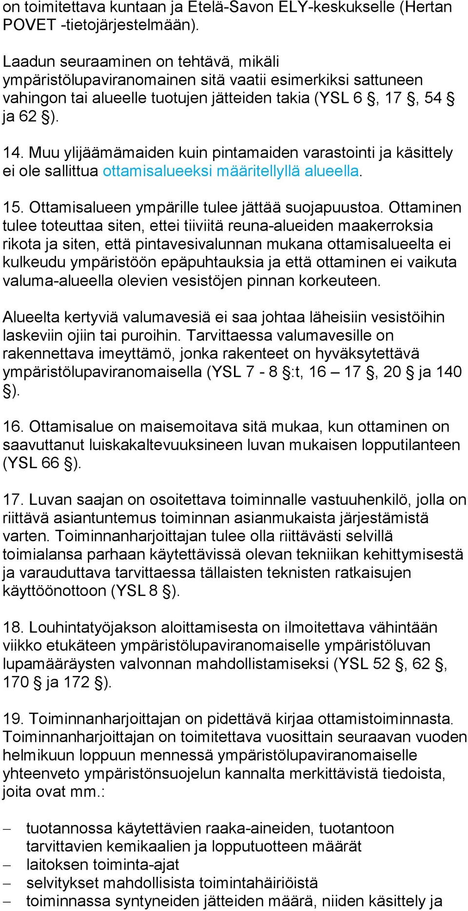 Muu ylijäämämaiden kuin pintamaiden varastointi ja käsittely ei ole sallittua ottamisalueeksi määritellyllä alueella. 15. Ottamisalueen ympärille tulee jättää suojapuustoa.