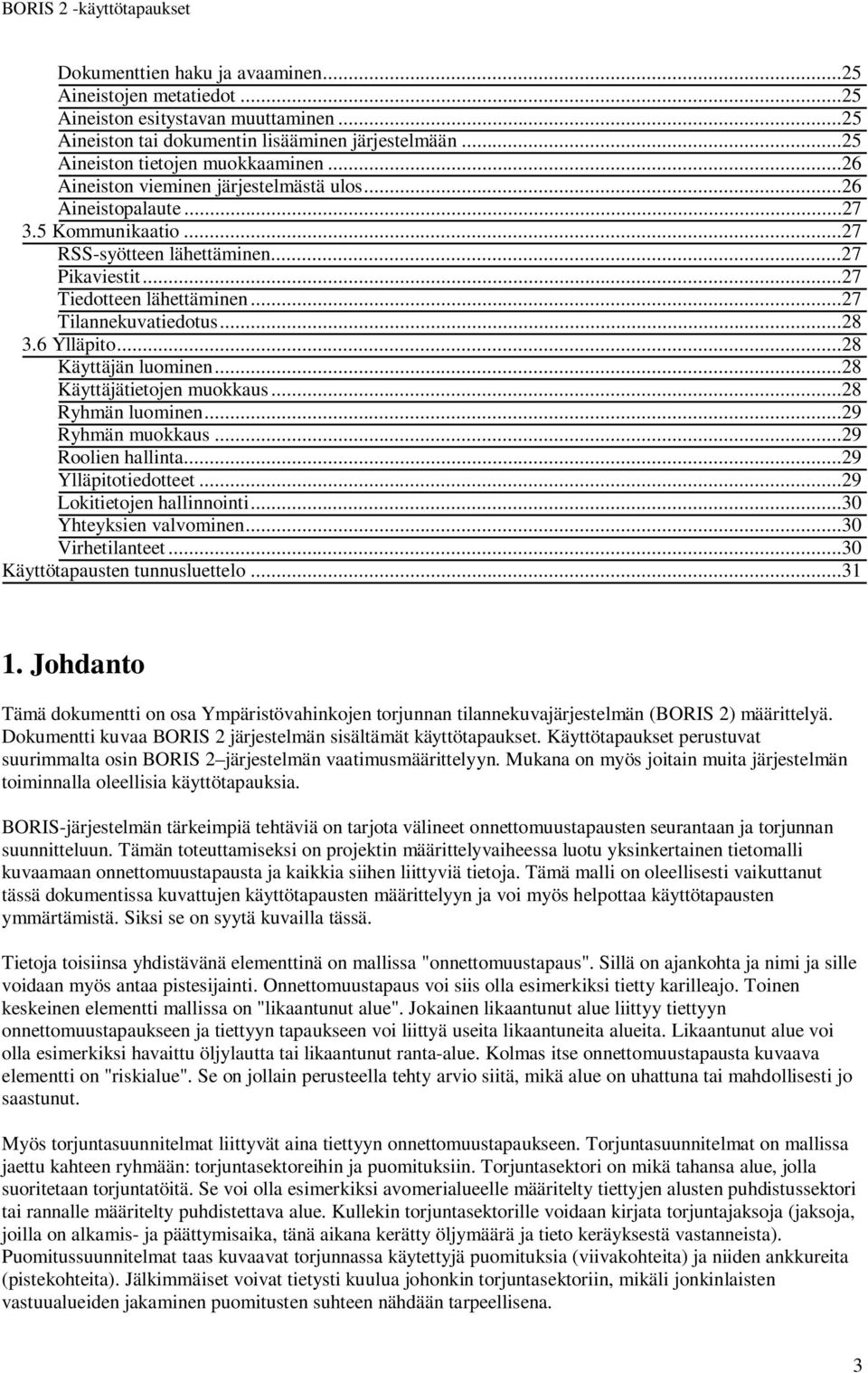 6 Ylläpito...28 Käyttäjän luominen...28 Käyttäjätietojen muokkaus...28 Ryhmän luominen...29 Ryhmän muokkaus...29 Roolien hallinta...29 Ylläpitotiedotteet...29 Lokitietojen hallinnointi.