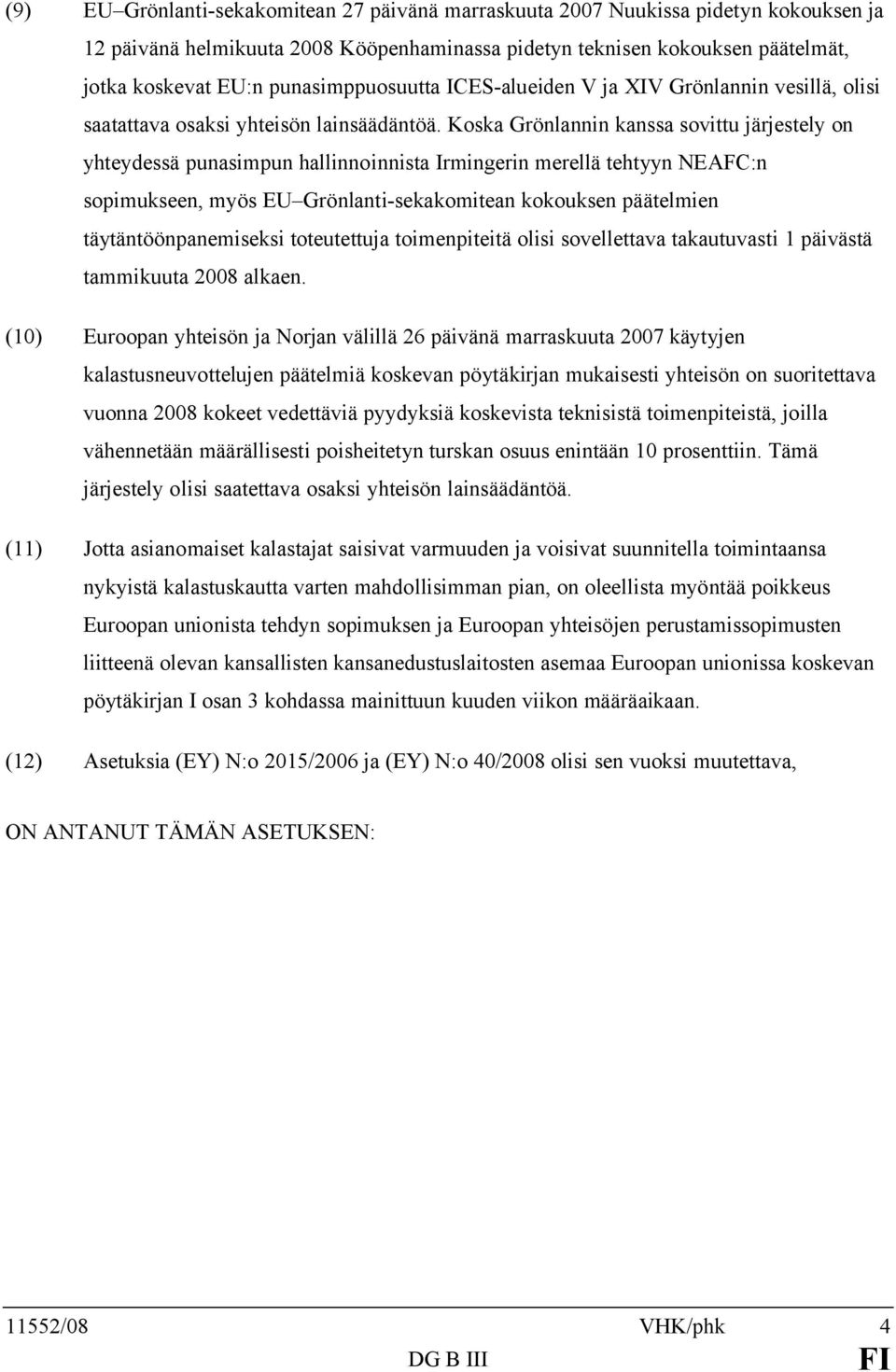 Koska Grönlannin kanssa sovittu järjestely on yhteydessä punasimpun hallinnoinnista Irmingerin merellä tehtyyn NEAFC:n sopimukseen, myös EU Grönlanti-sekakomitean kokouksen päätelmien
