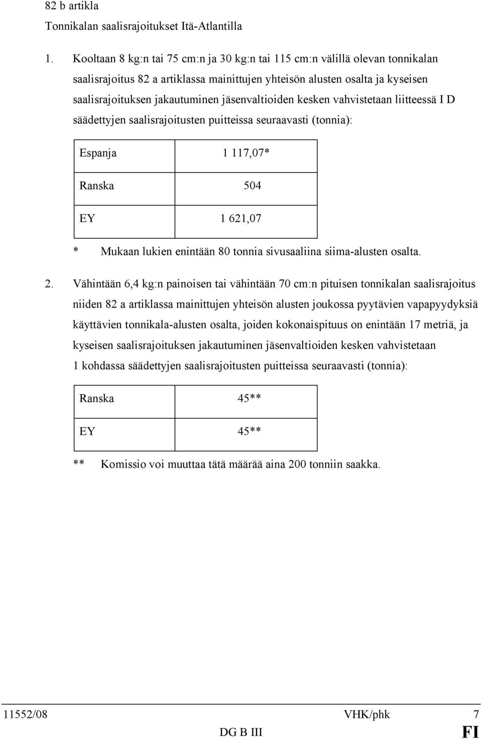 jäsenvaltioiden kesken vahvistetaan liitteessä I D säädettyjen saalisrajoitusten puitteissa seuraavasti (tonnia): Espanja 1 117,07* Ranska 504 EY 1 621,07 * Mukaan lukien enintään 80 tonnia