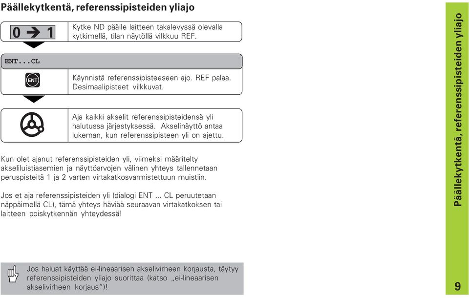 Kun olet ajanut referenssipisteiden yli, viimeksi määritelty akseliluistiasemien ja näyttöarvojen välinen yhteys tallennetaan peruspisteitä 1 ja 2 varten virtakatkosvarmistettuun muistiin.