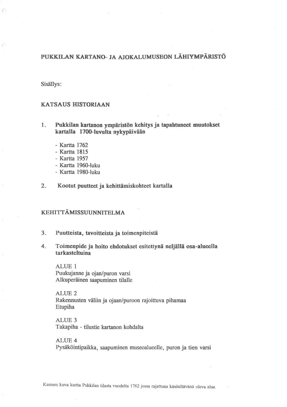 Kootut puutteet ja kehittämiskohteet kartalla KEHITT ÄMISSUUNNITELMA 3. Puutteista, tavoitteista ja toimenpiteistä 4.