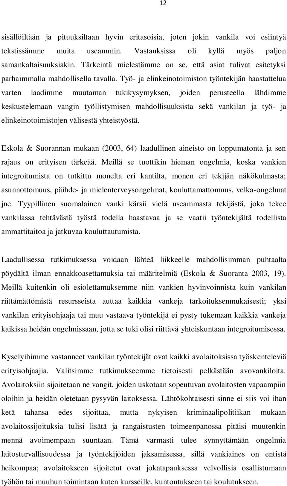 Työ- ja elinkeinotoimiston työntekijän haastattelua varten laadimme muutaman tukikysymyksen, joiden perusteella lähdimme keskustelemaan vangin työllistymisen mahdollisuuksista sekä vankilan ja työ-