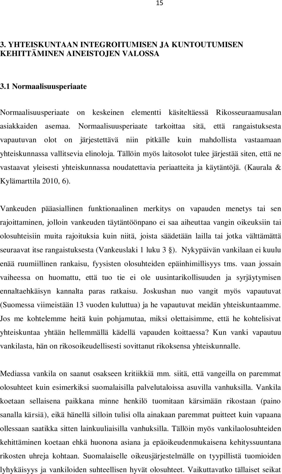 Normaalisuusperiaate tarkoittaa sitä, että rangaistuksesta vapautuvan olot on järjestettävä niin pitkälle kuin mahdollista vastaamaan yhteiskunnassa vallitsevia elinoloja.