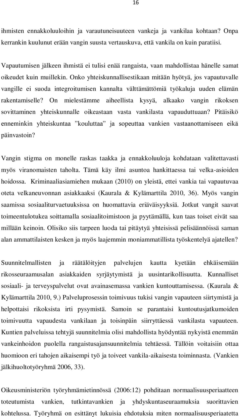 Onko yhteiskunnallisestikaan mitään hyötyä, jos vapautuvalle vangille ei suoda integroitumisen kannalta välttämättömiä työkaluja uuden elämän rakentamiselle?