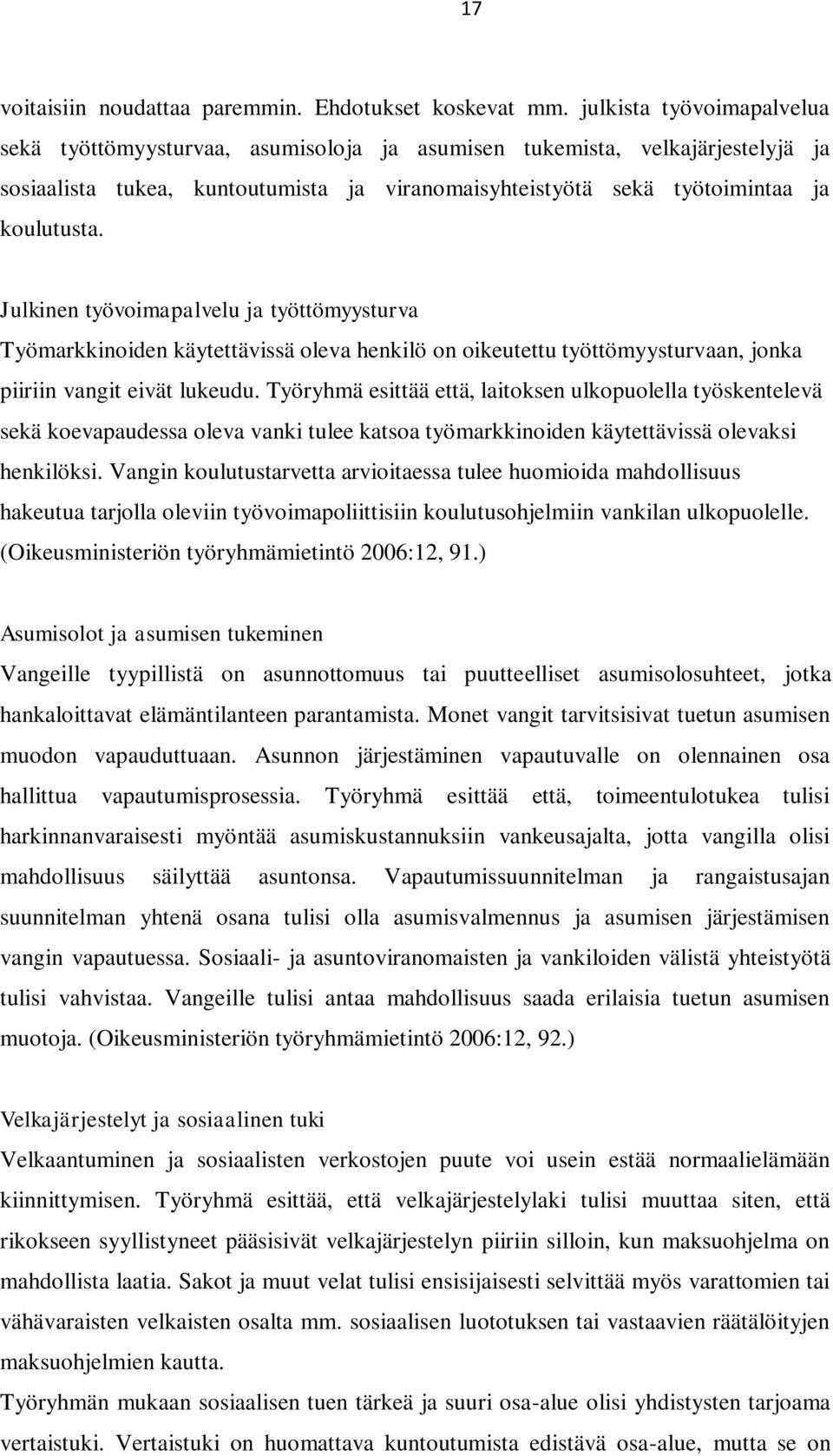 Julkinen työvoimapalvelu ja työttömyysturva Työmarkkinoiden käytettävissä oleva henkilö on oikeutettu työttömyysturvaan, jonka piiriin vangit eivät lukeudu.