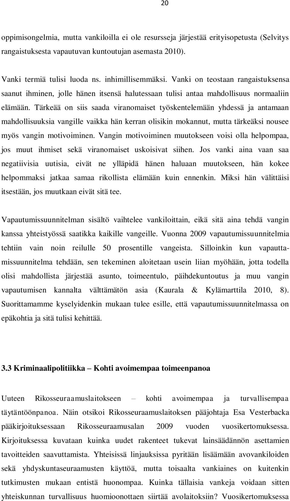 Tärkeää on siis saada viranomaiset työskentelemään yhdessä ja antamaan mahdollisuuksia vangille vaikka hän kerran olisikin mokannut, mutta tärkeäksi nousee myös vangin motivoiminen.