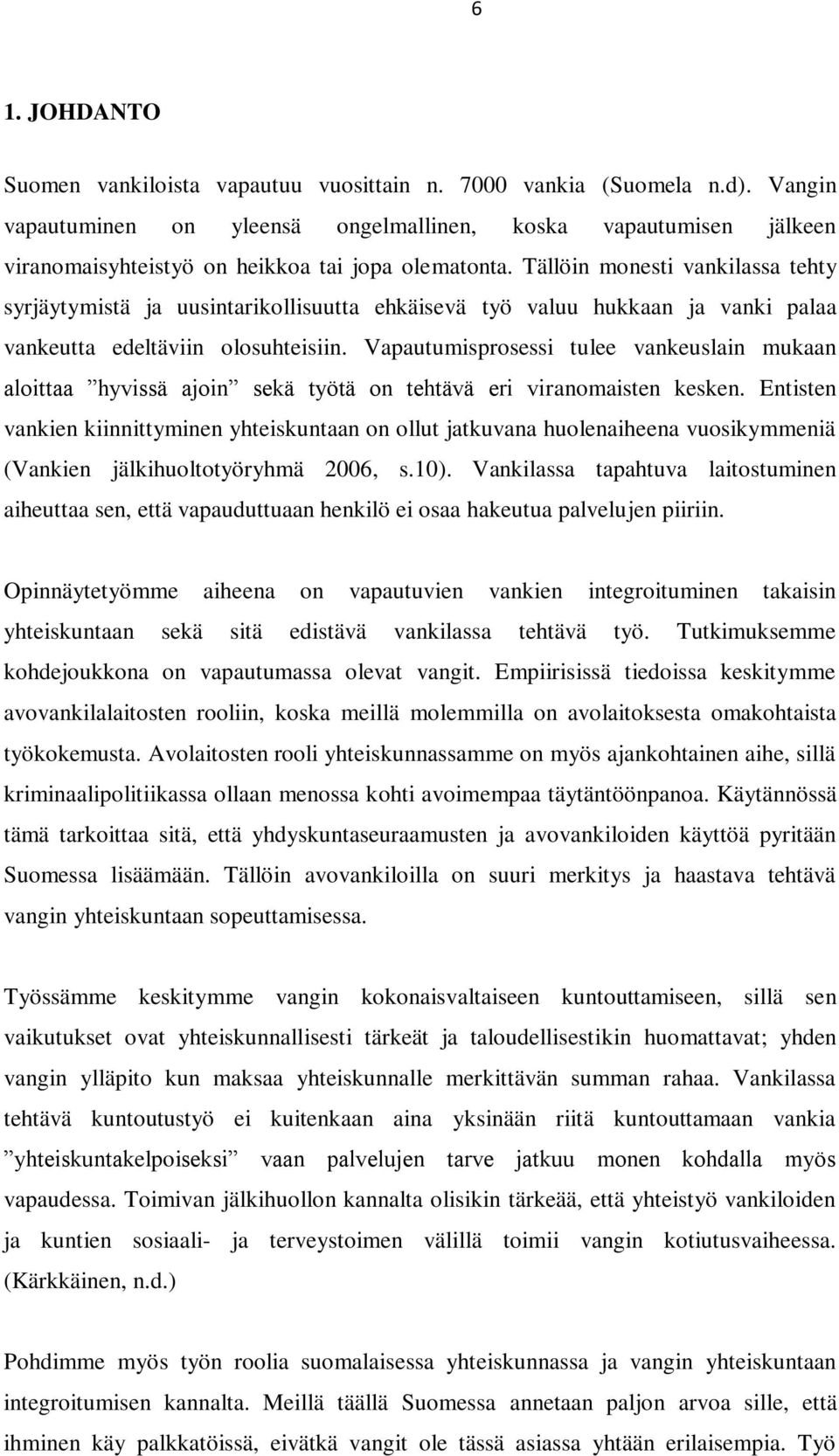 Tällöin monesti vankilassa tehty syrjäytymistä ja uusintarikollisuutta ehkäisevä työ valuu hukkaan ja vanki palaa vankeutta edeltäviin olosuhteisiin.