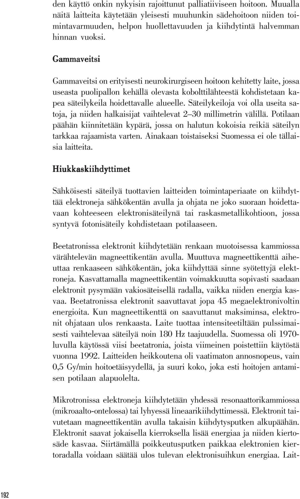 Gammaveitsi Gammaveitsi on erityisesti neurokirurgiseen hoitoon kehitetty laite, jossa useasta puolipallon kehällä olevasta kobolttilähteestä kohdistetaan kapea säteilykeila hoidettavalle alueelle.