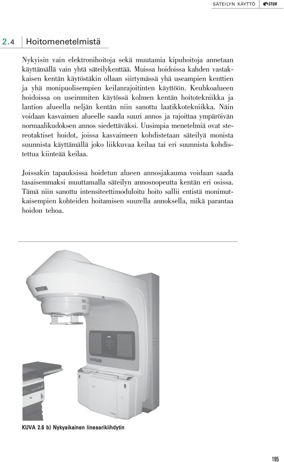 Keuhkoalueen hoidoissa on useimmiten käytössä kolmen kentän hoitotekniikka ja lantion alueella neljän kentän niin sanottu laatikkotekniikka.