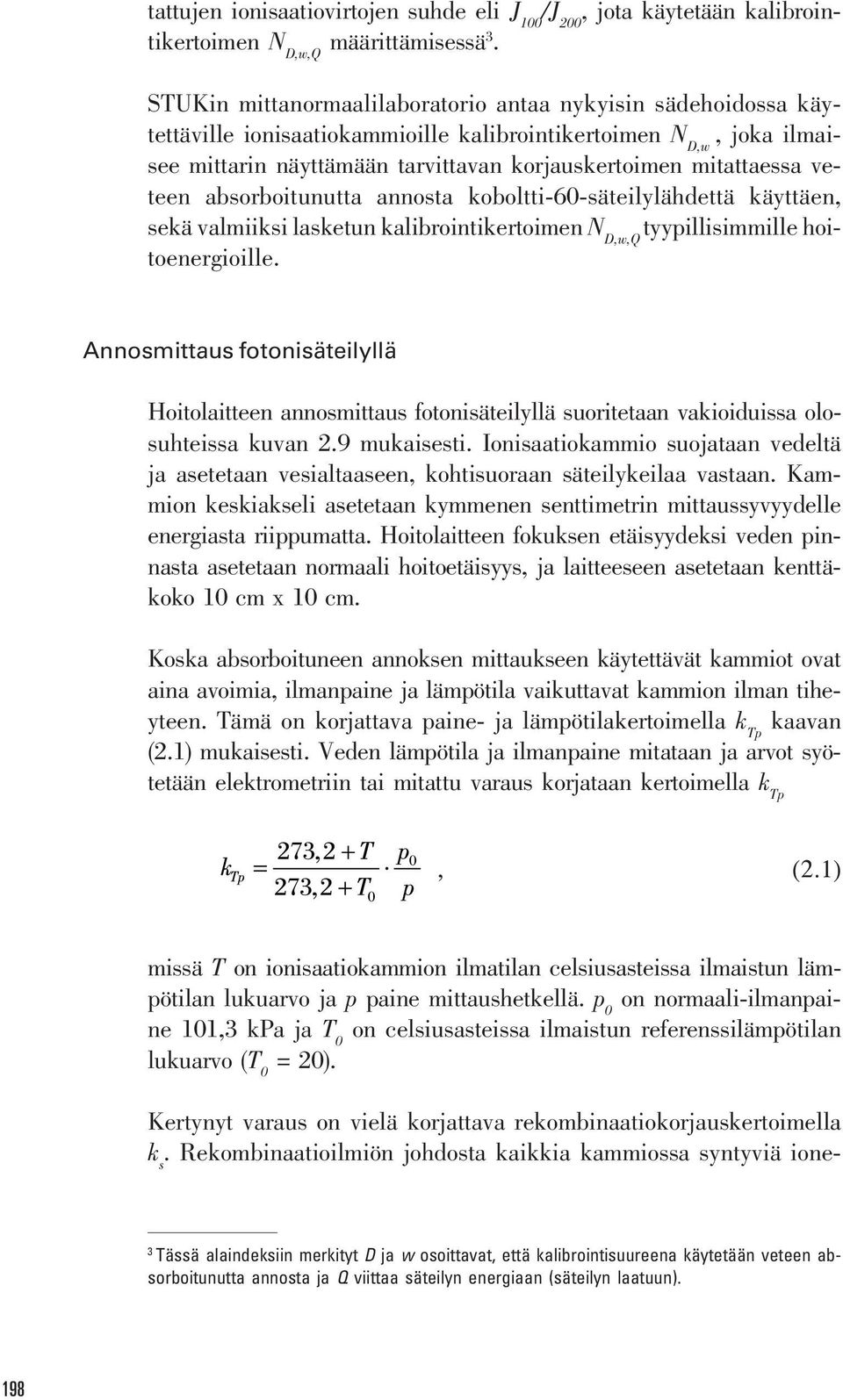 veteen absorboitunutta annosta koboltti-60-säteilylähdettä käyttäen, sekä valmiiksi lasketun kalibrointikertoimen N D,w,Q tyypillisimmille hoitoenergioille.