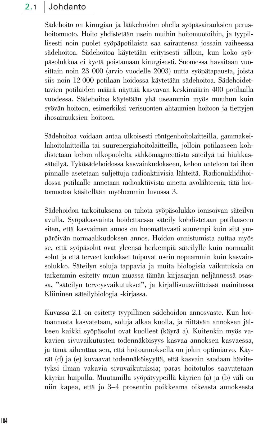 Sädehoitoa käytetään erityisesti silloin, kun koko syöpäsolukkoa ei kyetä poistamaan kirurgisesti.